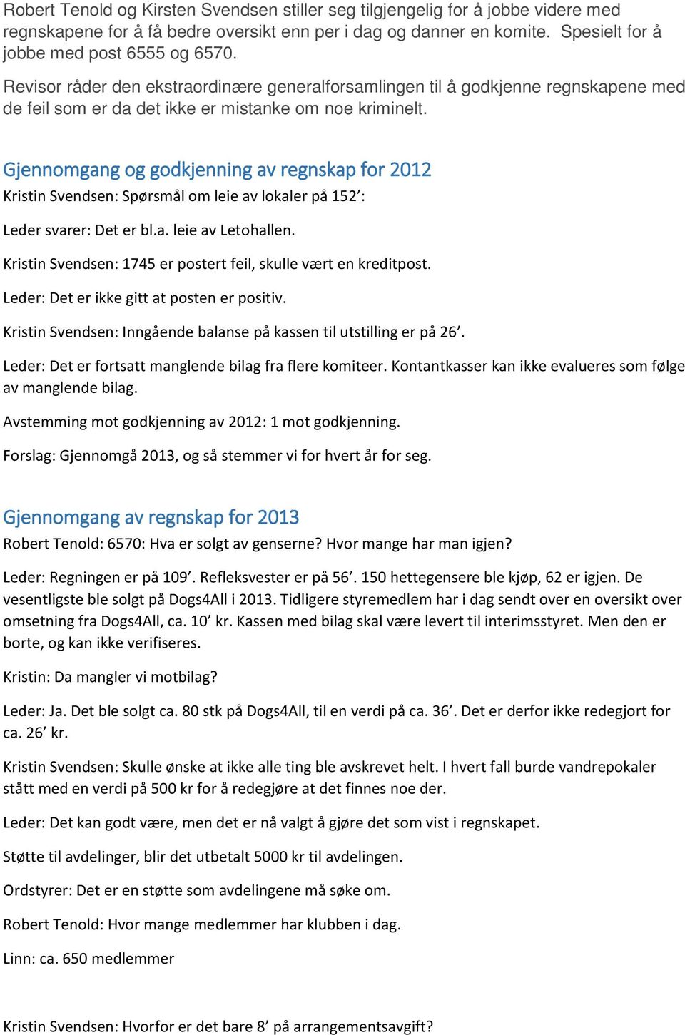 Gjennomgang og godkjenning av regnskap for 2012 Kristin Svendsen: Spørsmål om leie av lokaler på 152 : Leder svarer: Det er bl.a. leie av Letohallen.