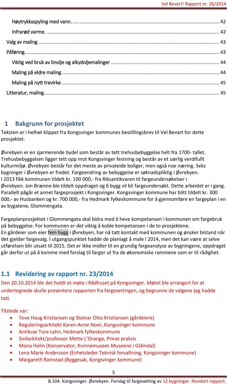 Øvrebyen er en sjarmerende bydel som består av tett trehusbebyggelse helt fra 1700- tallet. Trehusbebyggelsen ligger tett opp mot Kongsvinger festning og består av et særlig verdifullt kulturmiljø.