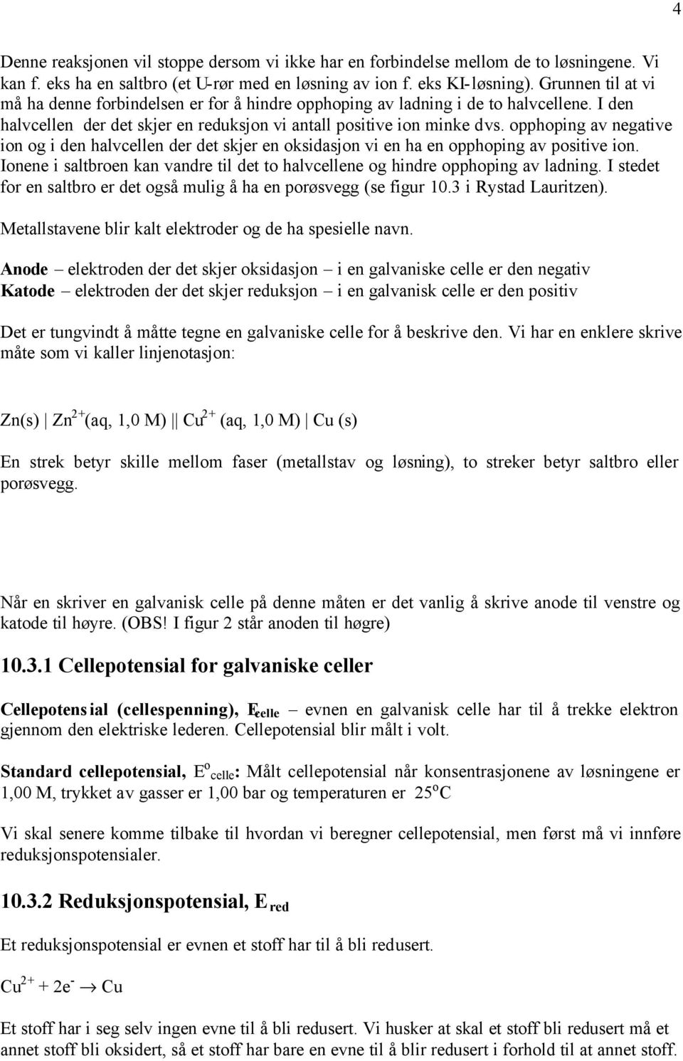 opphoping av negative ion og i den halvcellen der det skjer en oksidasjon vi en ha en opphoping av positive ion. Ionene i saltbroen kan vandre til det to halvcellene og hindre opphoping av ladning.