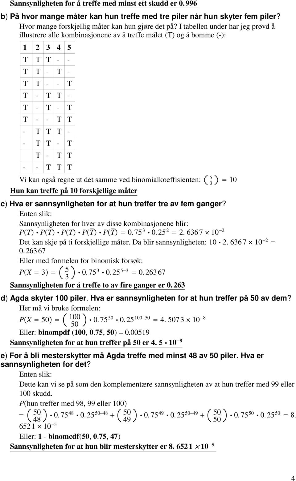 T T T Vi kan også regne ut det samme ved binomialkoeffisienten: 5 0 un kan treffe på 0 forskjellige måter c) va er sannsynligheten for at hun treffer tre av fem ganger?