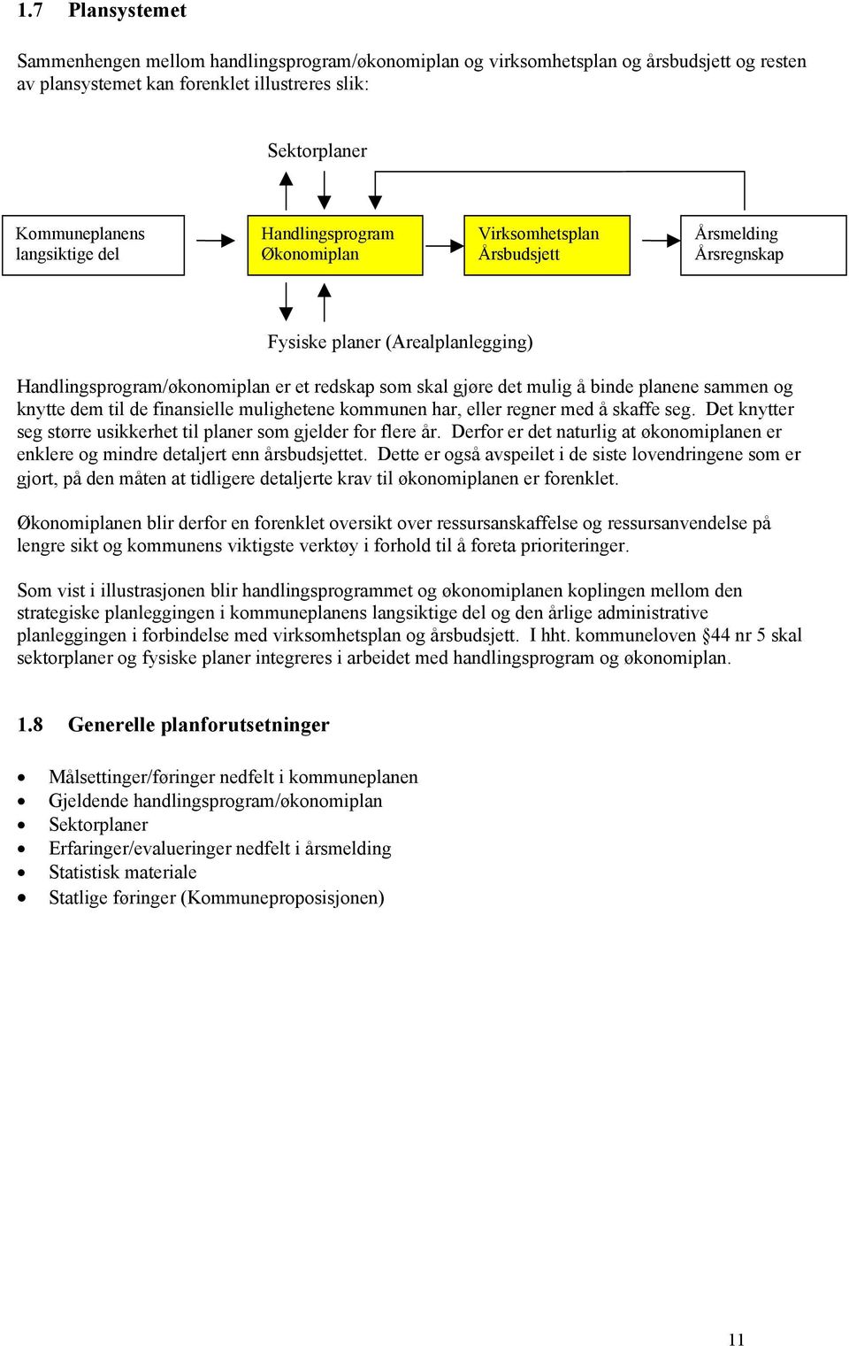 planene sammen og knytte dem til de finansielle mulighetene kommunen har, eller regner med å skaffe seg. Det knytter seg større usikkerhet til planer som gjelder for flere år.