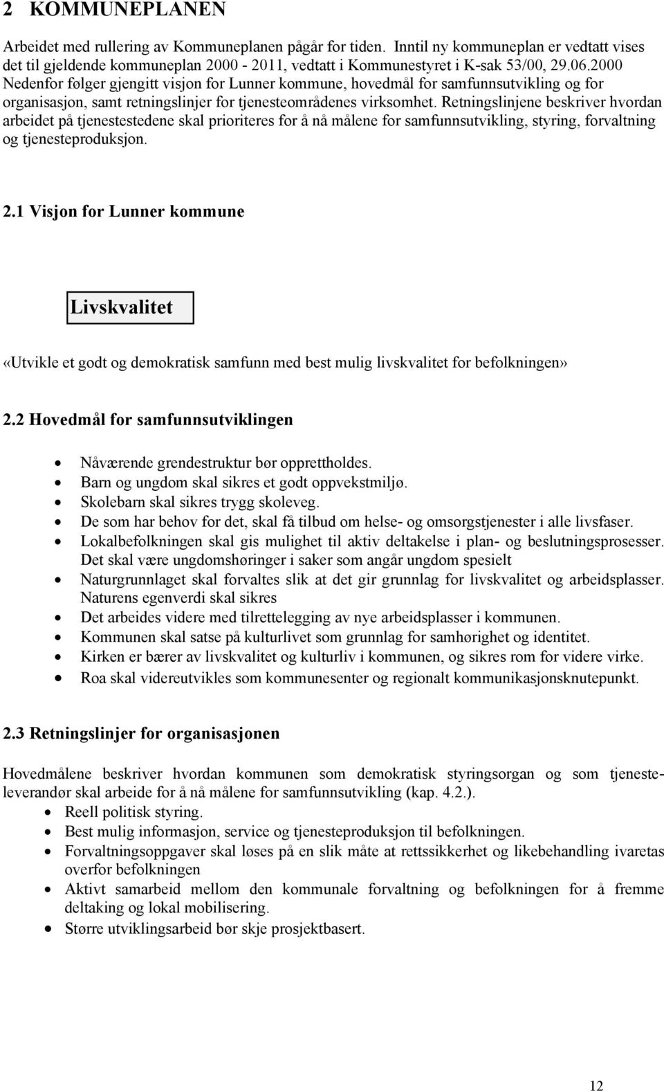 Retningslinjene beskriver hvordan arbeidet på tjenestestedene skal prioriteres for å nå målene for samfunnsutvikling, styring, forvaltning og tjenesteproduksjon. 2.