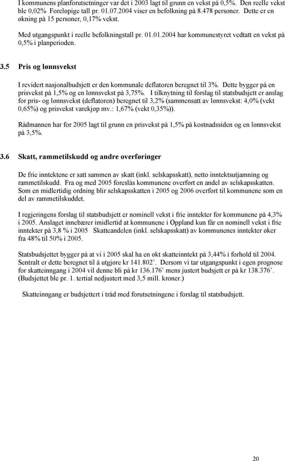 5 Pris og lønnsvekst I revidert nasjonalbudsjett er den kommunale deflatoren beregnet til 3%. Dette bygger på en prisvekst på 1,5% og en lønnsvekst på 3,75%.