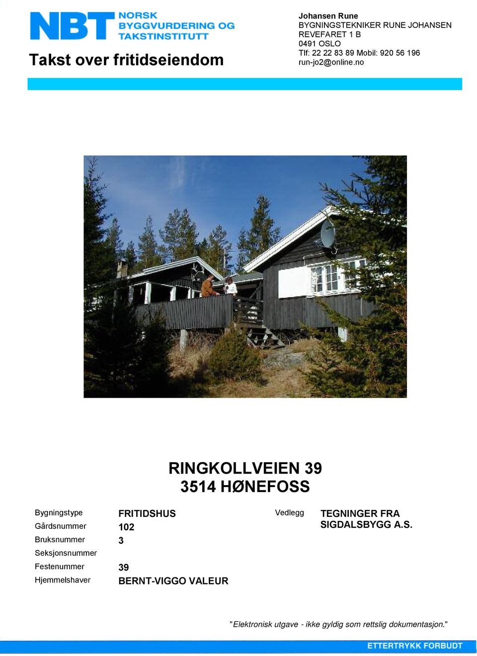 no RINGKOLLVEIEN 39 3514 HØNEFOSS Bygningstype FRITIDSHUS Vedlegg Gårdsnummer 102