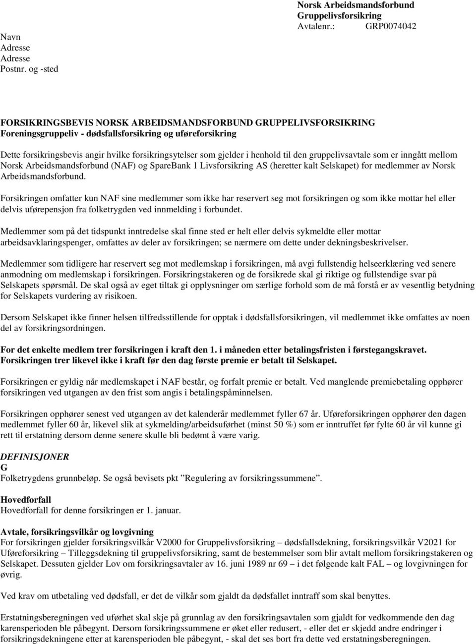 gjelder i henhold til den gruppelivsavtale som er inngått mellom Norsk Arbeidsmandsforbund (NAF) og SpareBank 1 Livsforsikring AS (heretter kalt Selskapet) for medlemmer av Norsk Arbeidsmandsforbund.