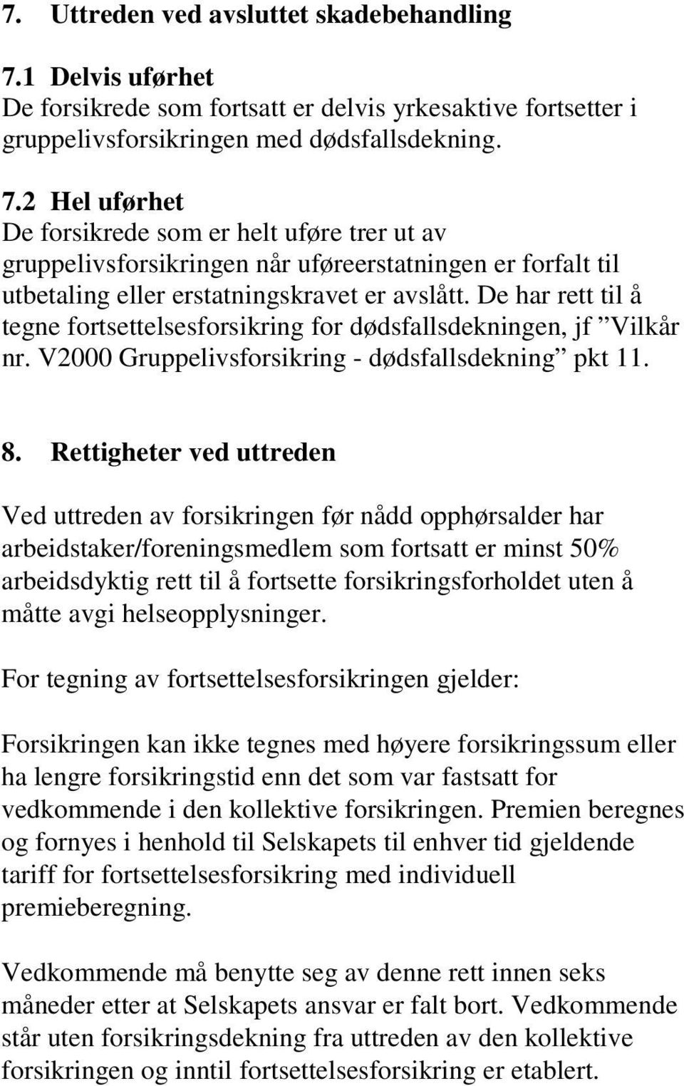 2 Hel uførhet De forsikrede som er helt uføre trer ut av gruppelivsforsikringen når uføreerstatningen er forfalt til utbetaling eller erstatningskravet er avslått.