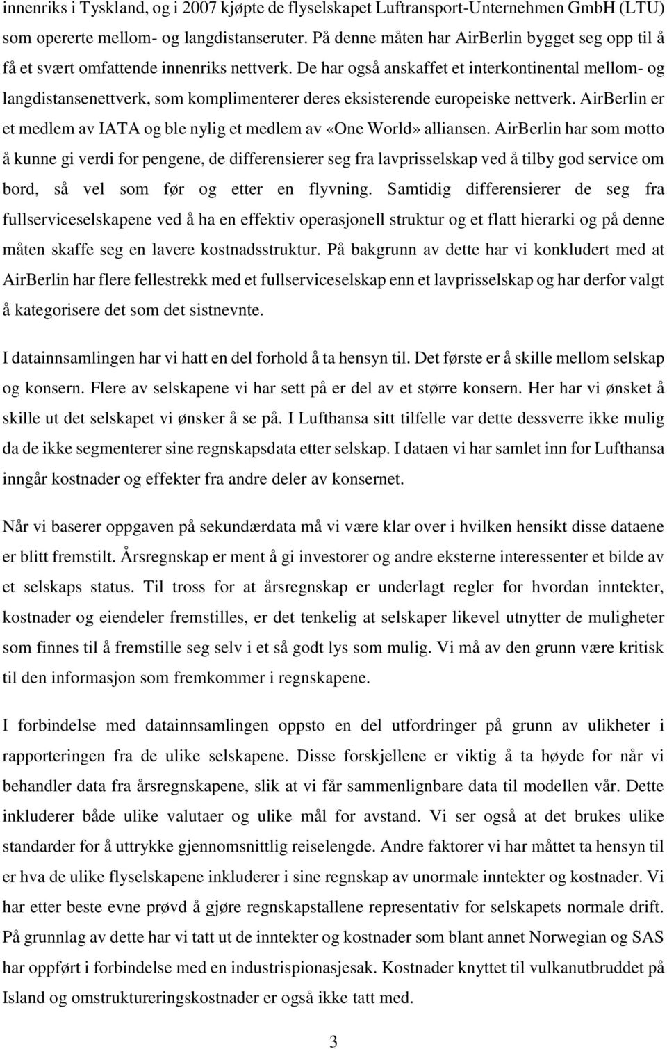 De har også anskaffet et interkontinental mellom- og langdistansenettverk, som komplimenterer deres eksisterende europeiske nettverk.