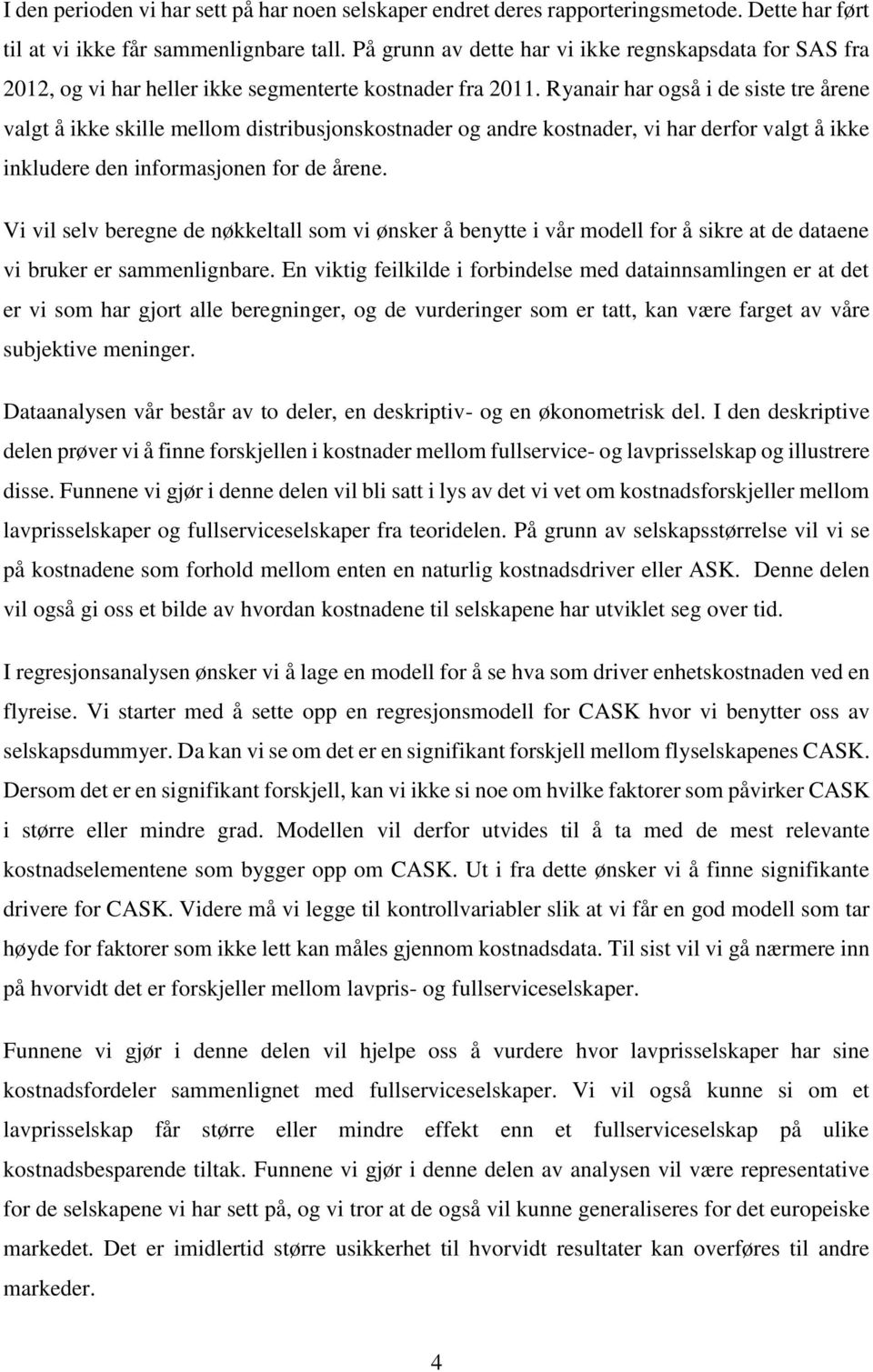 Ryanair har også i de siste tre årene valgt å ikke skille mellom distribusjonskostnader og andre kostnader, vi har derfor valgt å ikke inkludere den informasjonen for de årene.