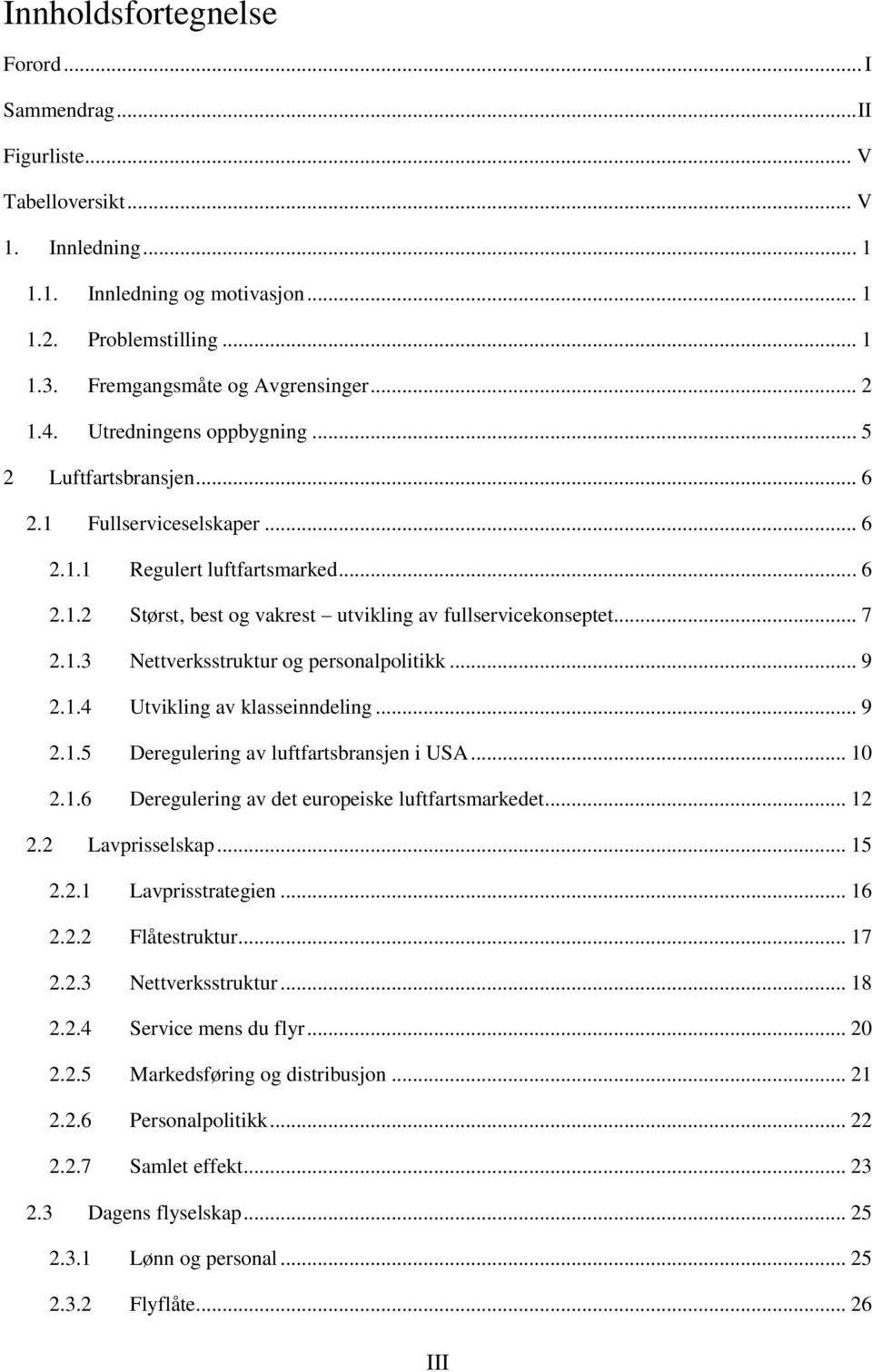 1.3 Nettverksstruktur og personalpolitikk... 9 2.1.4 Utvikling av klasseinndeling... 9 2.1.5 Deregulering av luftfartsbransjen i USA... 10 2.1.6 Deregulering av det europeiske luftfartsmarkedet... 12 2.