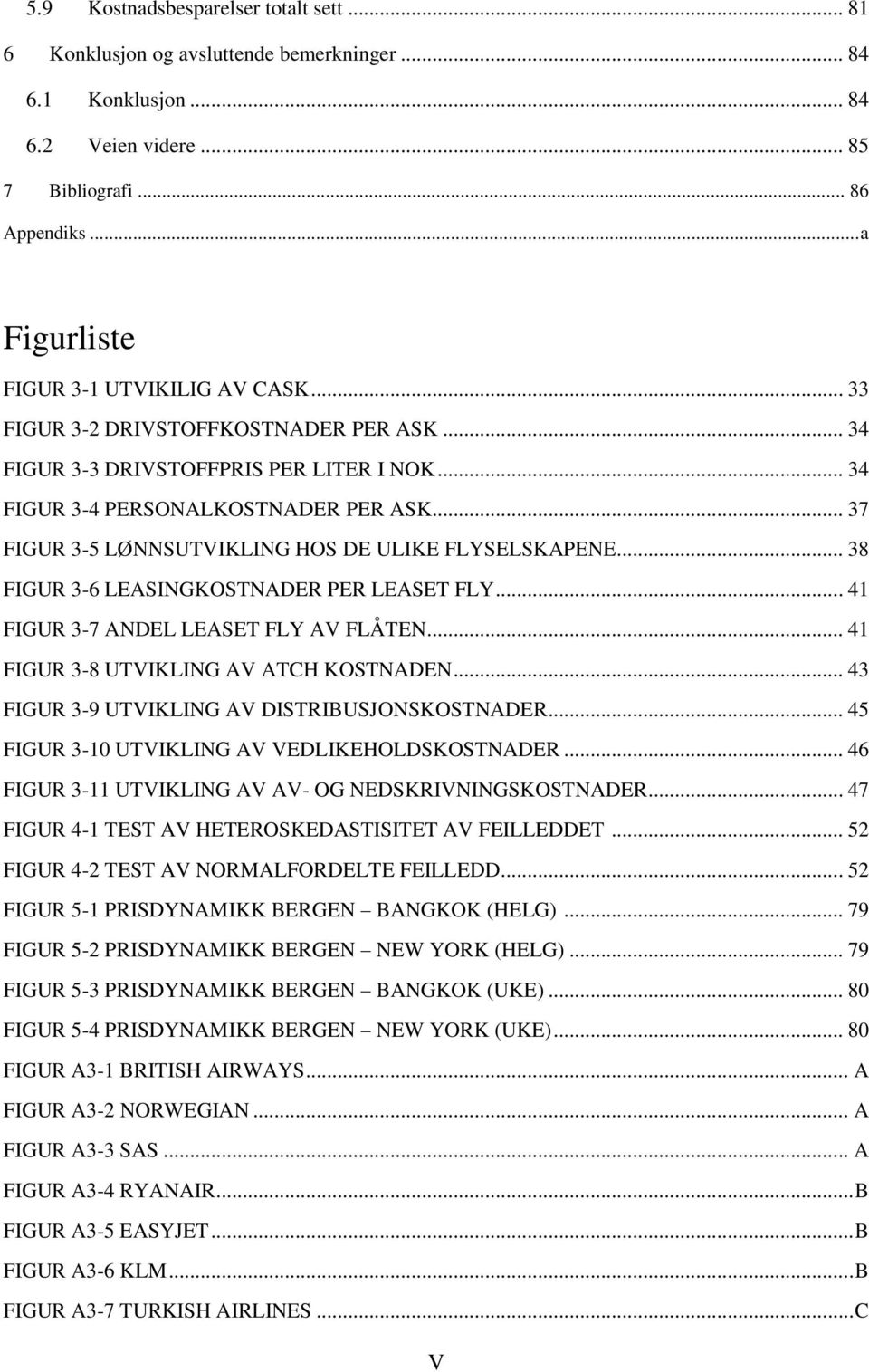 .. 37 FIGUR 3-5 LØNNSUTVIKLING HOS DE ULIKE FLYSELSKAPENE... 38 FIGUR 3-6 LEASINGKOSTNADER PER LEASET FLY... 41 FIGUR 3-7 ANDEL LEASET FLY AV FLÅTEN... 41 FIGUR 3-8 UTVIKLING AV ATCH KOSTNADEN.