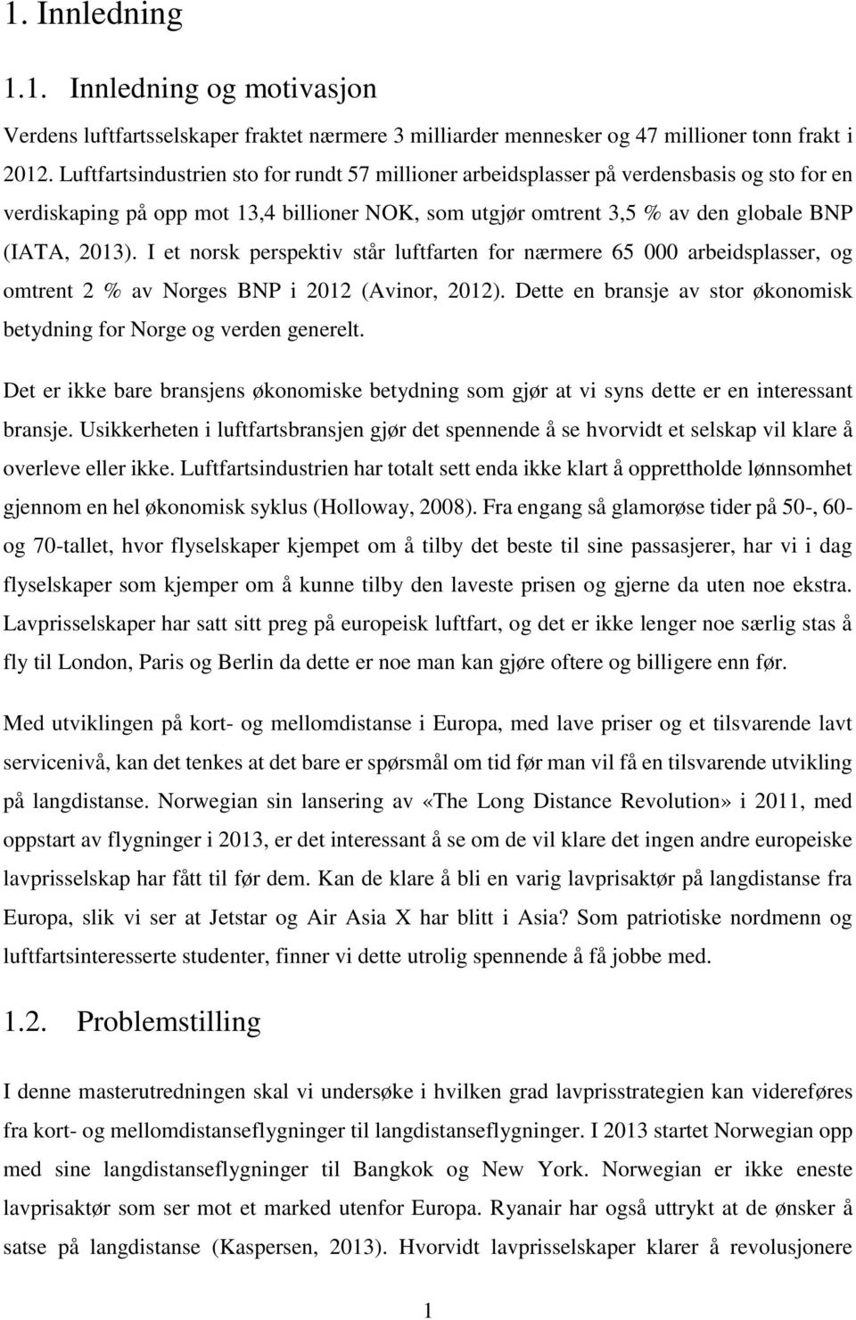 I et norsk perspektiv står luftfarten for nærmere 65 000 arbeidsplasser, og omtrent 2 % av Norges BNP i 2012 (Avinor, 2012). Dette en bransje av stor økonomisk betydning for Norge og verden generelt.