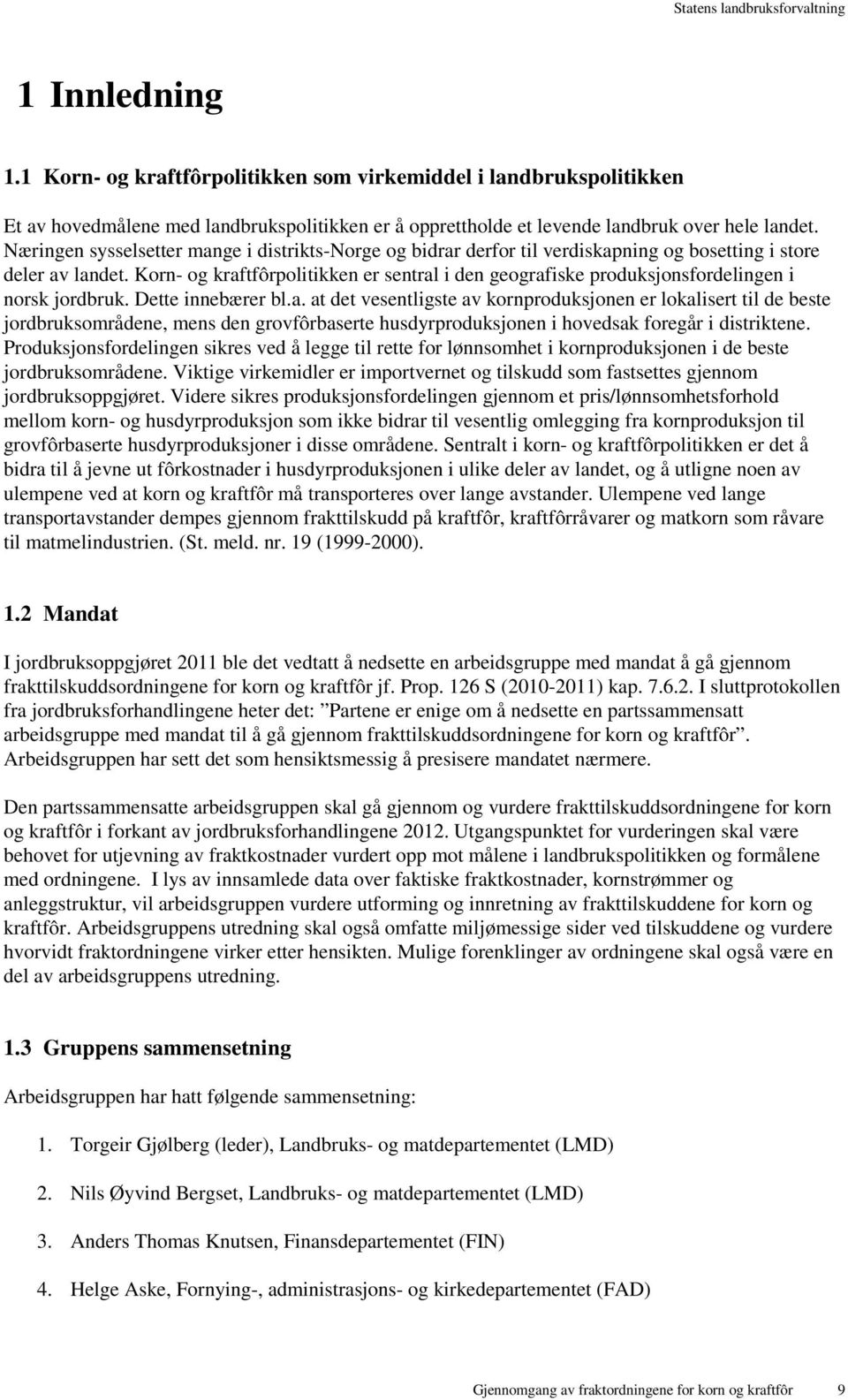 Korn- og kraftfôrpolitikken er sentral i den geografiske produksjonsfordelingen i norsk jordbruk. Dette innebærer bl.a. at det vesentligste av kornproduksjonen er lokalisert til de beste jordbruksområdene, mens den grovfôrbaserte husdyrproduksjonen i hovedsak foregår i distriktene.