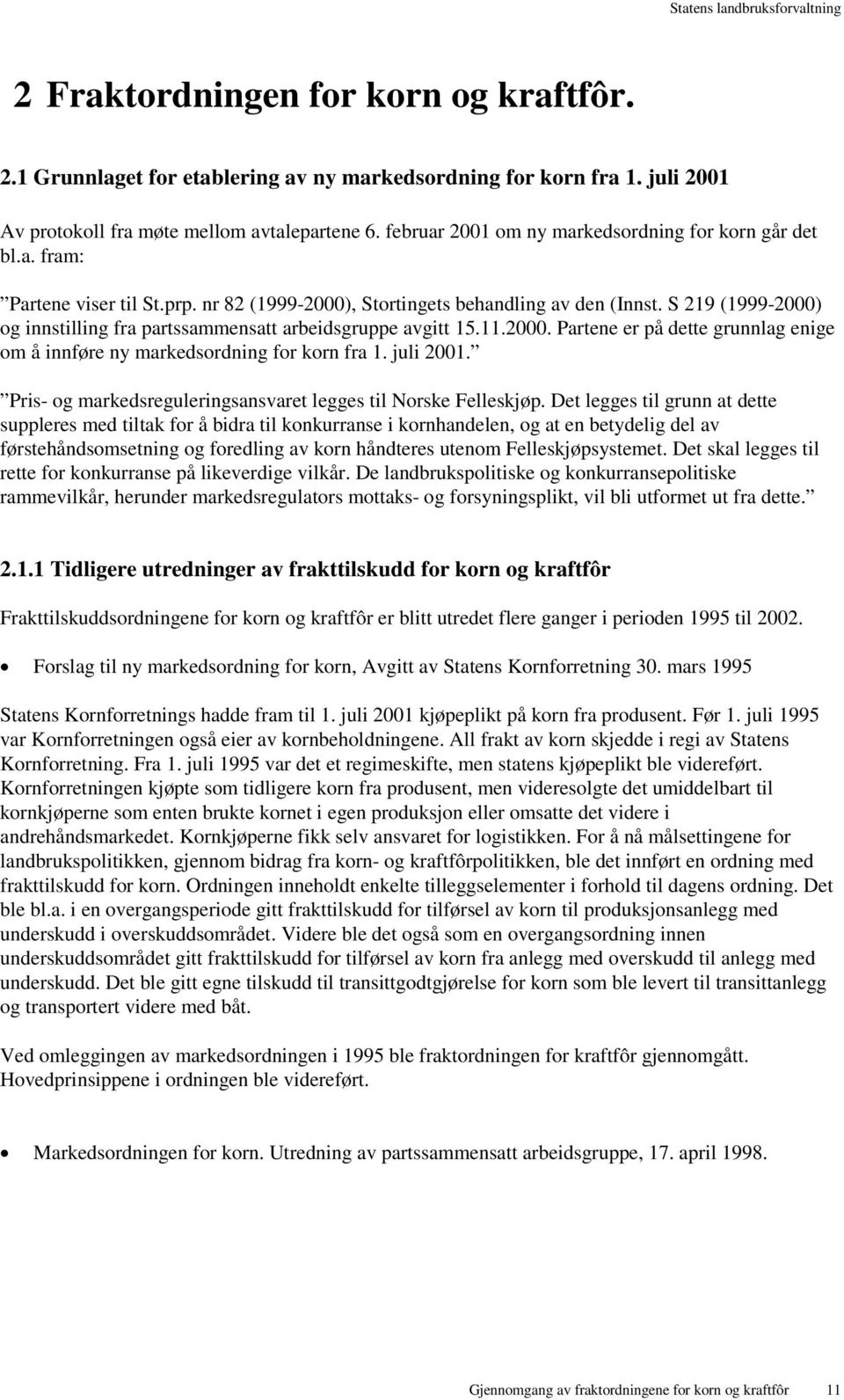 S 219 (1999-2000) og innstilling fra partssammensatt arbeidsgruppe avgitt 15.11.2000. Partene er på dette grunnlag enige om å innføre ny markedsordning for korn fra 1. juli 2001.