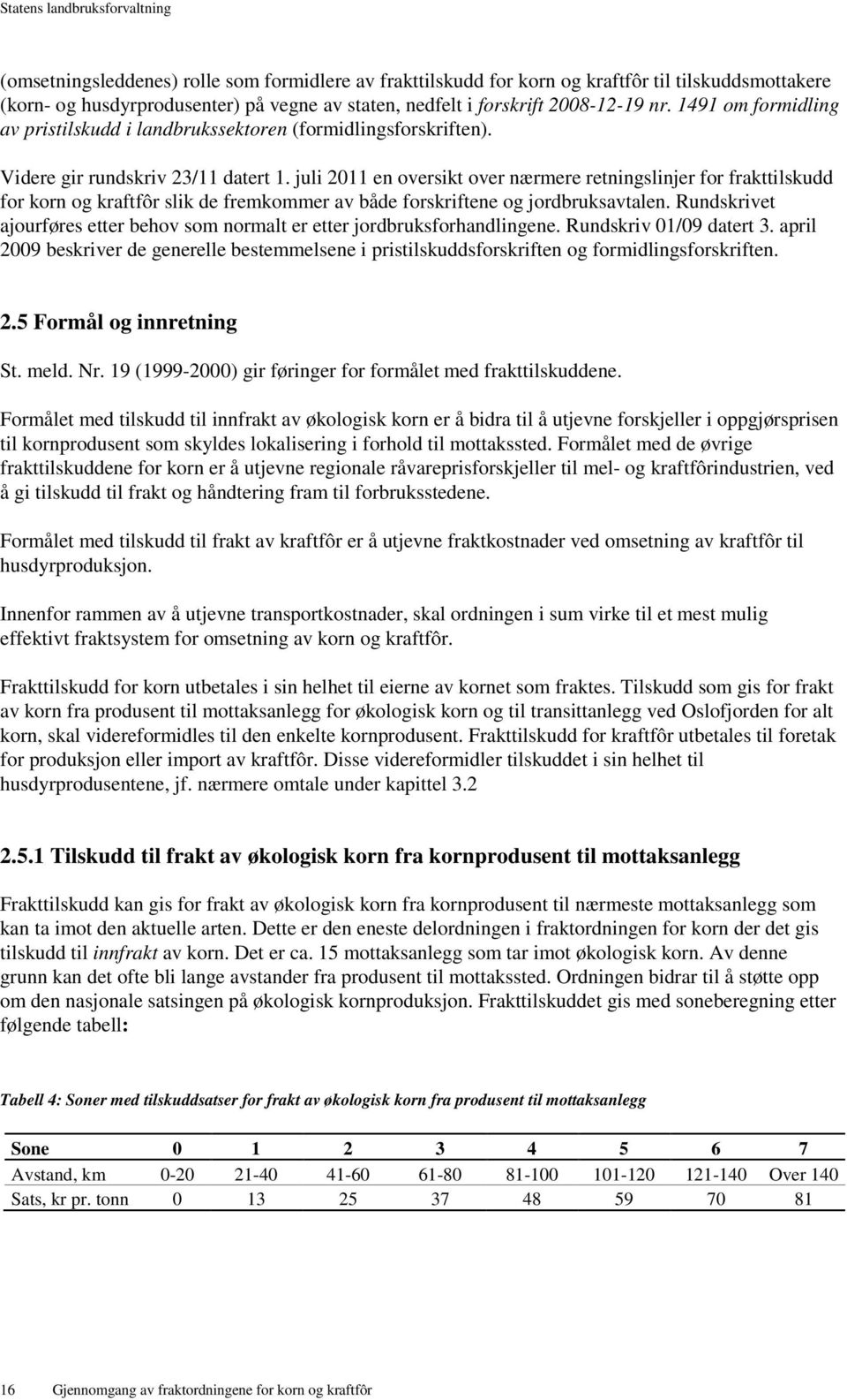 juli 2011 en oversikt over nærmere retningslinjer for frakttilskudd for korn og kraftfôr slik de fremkommer av både forskriftene og jordbruksavtalen.