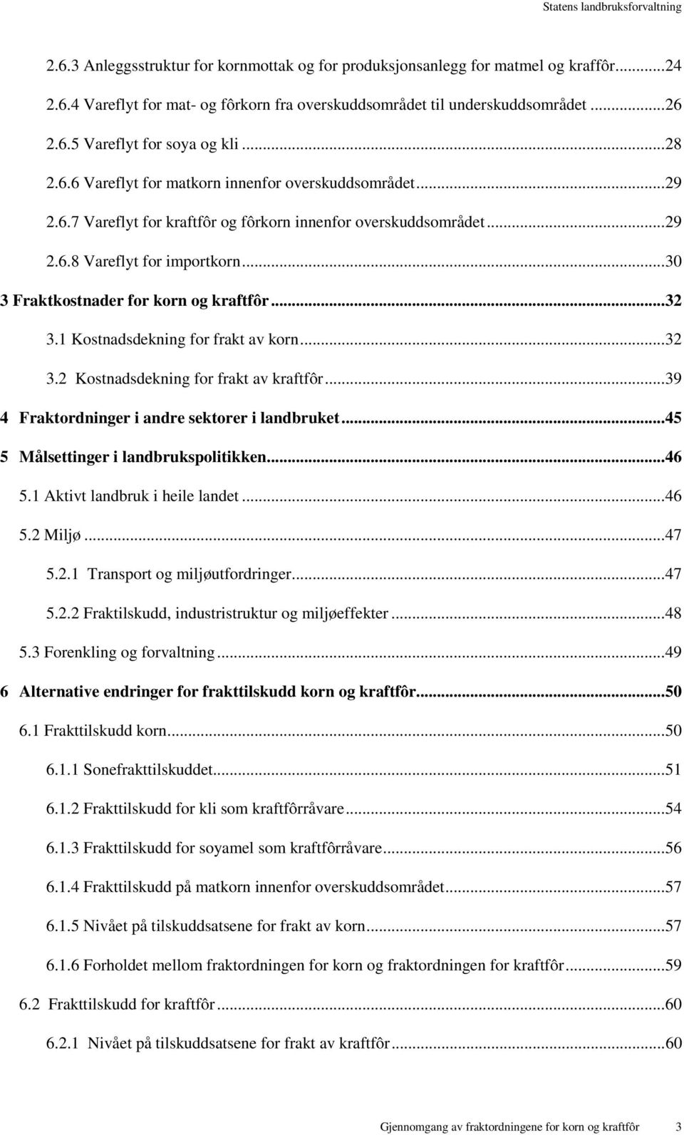 .. 30 3 Fraktkostnader for korn og kraftfôr... 32 3.1 Kostnadsdekning for frakt av korn... 32 3.2 Kostnadsdekning for frakt av kraftfôr... 39 4 Fraktordninger i andre sektorer i landbruket.