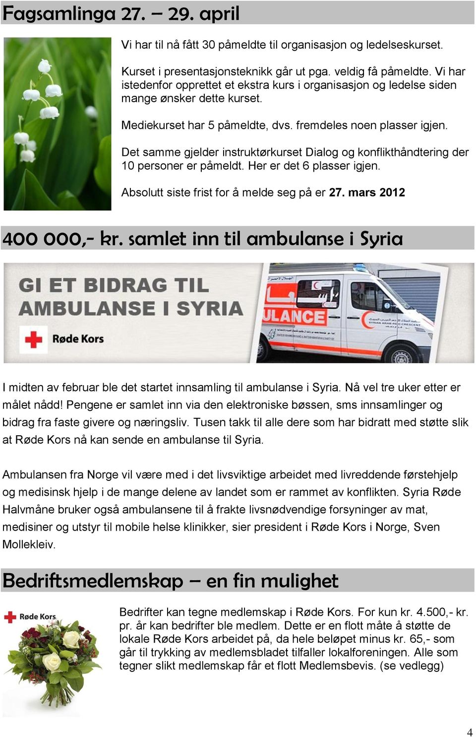 Det samme gjelder instruktørkurset Dialog og konflikthåndtering der 10 personer er påmeldt. Her er det 6 plasser igjen. Absolutt siste frist for å melde seg på er 27. mars 2012 400 000,- kr.