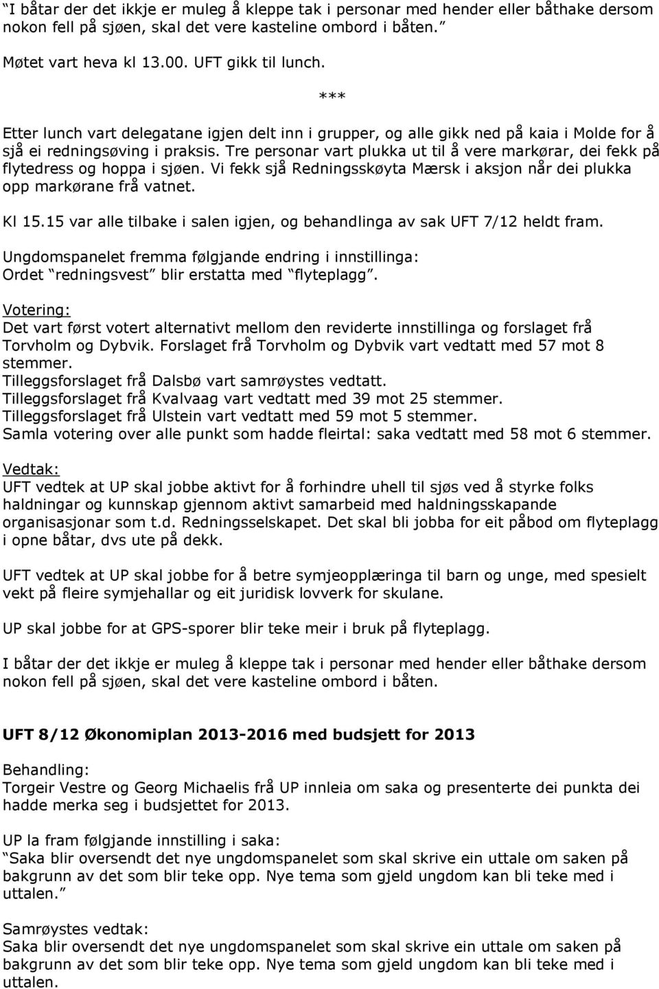 Tre personar vart plukka ut til å vere markørar, dei fekk på flytedress og hoppa i sjøen. Vi fekk sjå Redningsskøyta Mærsk i aksjon når dei plukka opp markørane frå vatnet. Kl 15.