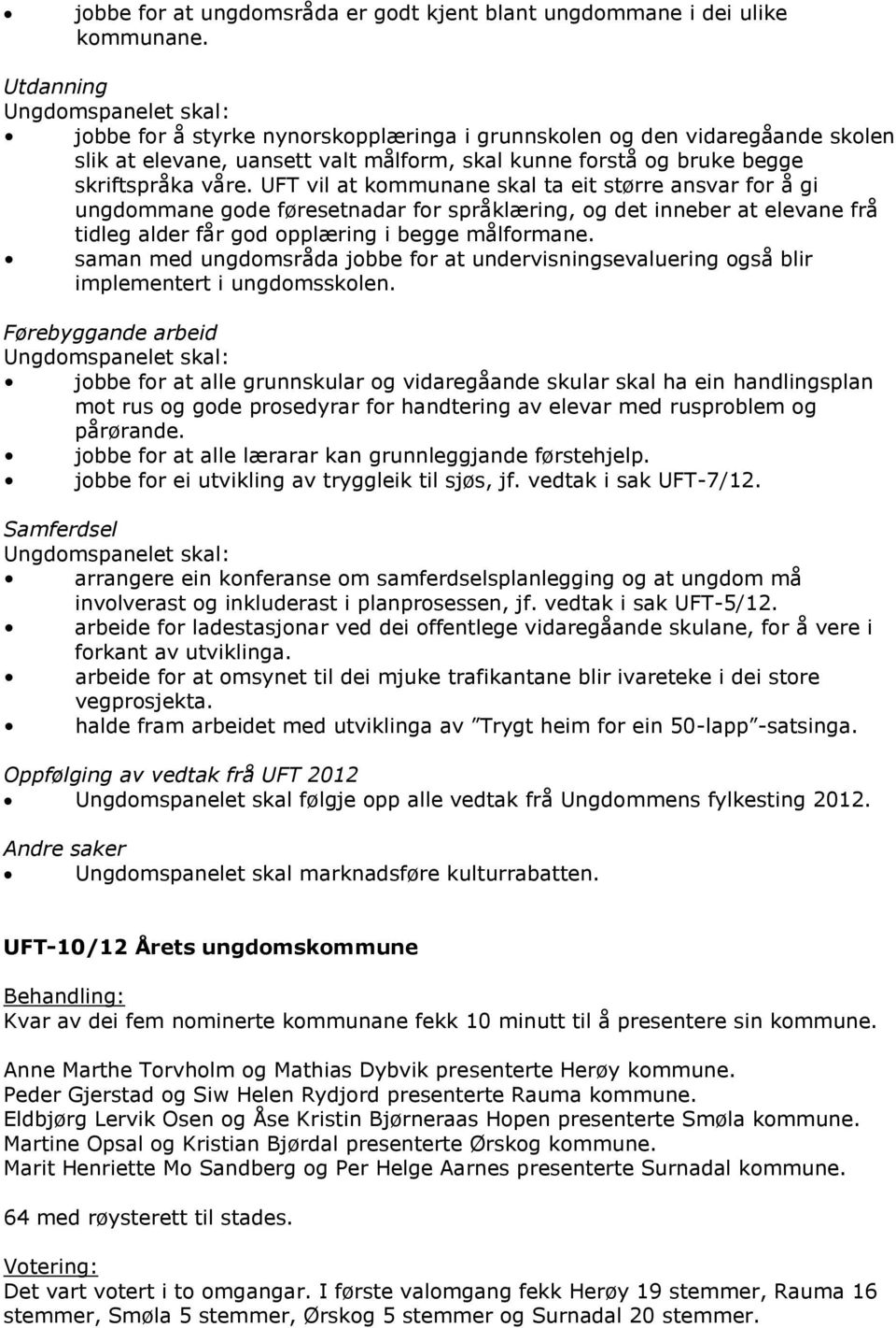 UFT vil at kommunane skal ta eit større ansvar for å gi ungdommane gode føresetnadar for språklæring, og det inneber at elevane frå tidleg alder får god opplæring i begge målformane.