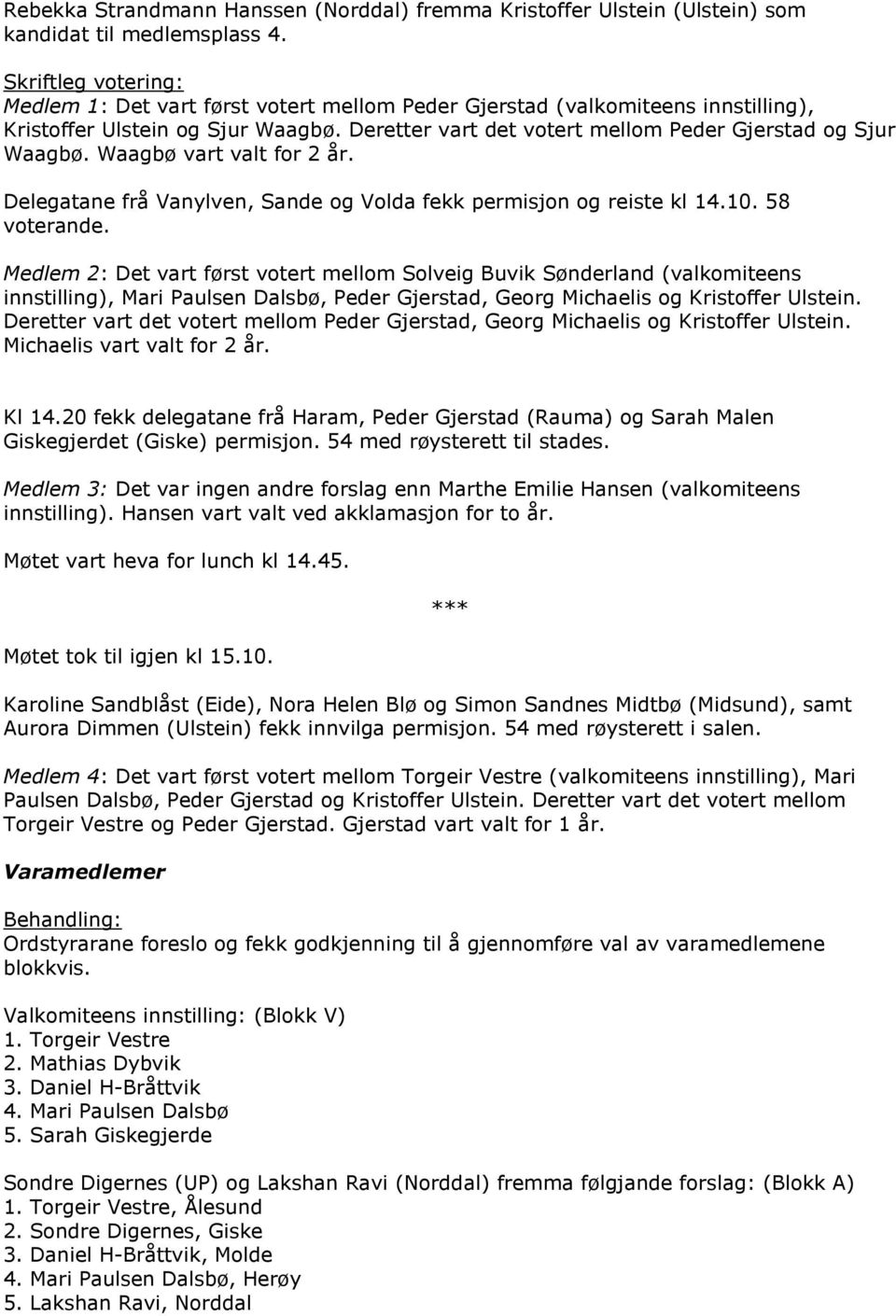 Waagbø vart valt for 2 år. Delegatane frå Vanylven, Sande og Volda fekk permisjon og reiste kl 14.10. 58 voterande.