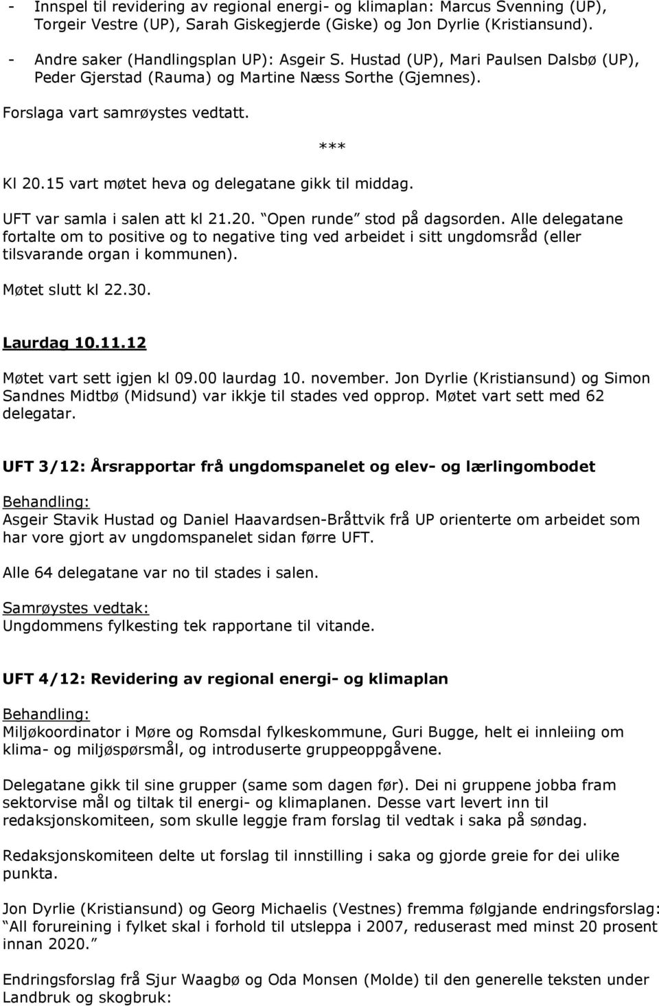 15 vart møtet heva og delegatane gikk til middag. UFT var samla i salen att kl 21.20. Open runde stod på dagsorden.