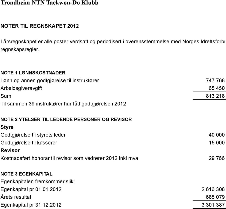 NOTE 1 LØNNSKOSTNADER Lønn og annen godtgjørelse til instruktører 747 768 Arbeidsgiveravgift 65 450 Sum 813 218 Til sammen 39 instruktører har fått godtgjørelse i 2012