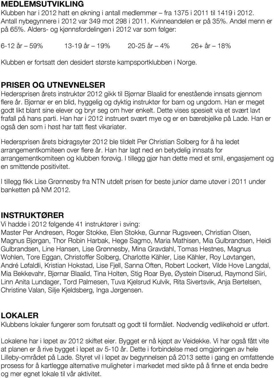 PRISER OG UTNEVNELSER Hedersprisen årets instruktør 2012 gikk til Bjørnar Blaalid for enestående innsats gjennom flere år. Bjørnar er en blid, hyggelig og dyktig instruktør for barn og ungdom.