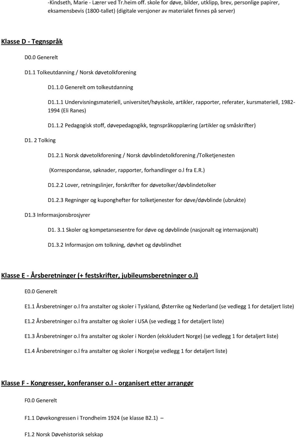 1 Tolkeutdanning / Norsk døvetolkforening D1. 2 Tolking D1.1.0 Generelt om tolkeutdanning D1.1.1 Undervisningsmateriell, universitet/høyskole, artikler, rapporter, referater, kursmateriell, 1982-1994 (Eli Ranes) D1.