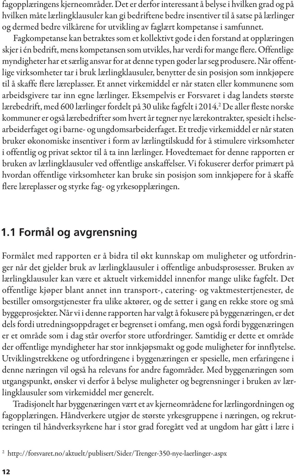 kompetanse i samfunnet. Fagkompetanse kan betraktes som et kollektivt gode i den forstand at opplæringen skjer i én bedrift, mens kompetansen som utvikles, har verdi for mange flere.