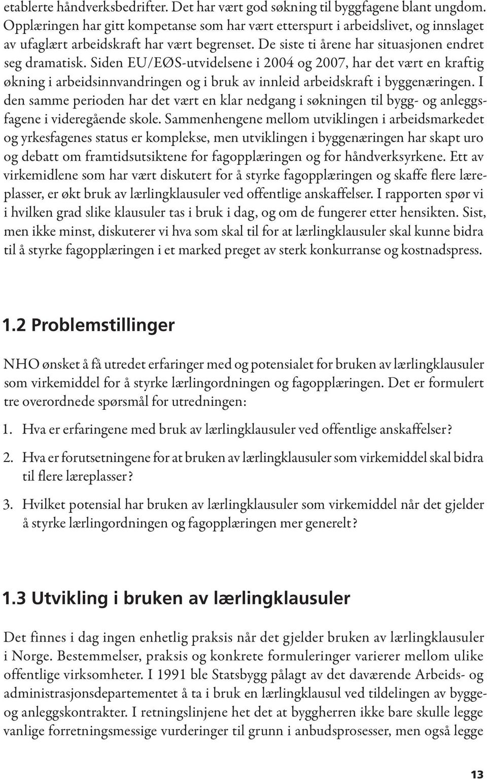 Siden EU/EØS-utvidelsene i 2004 og 2007, har det vært en kraftig økning i arbeidsinnvandringen og i bruk av innleid arbeidskraft i byggenæringen.