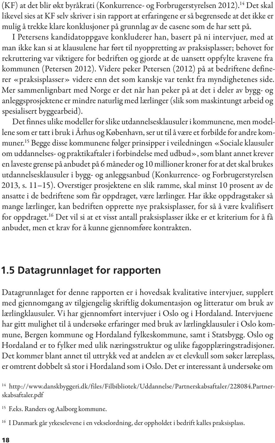 I Petersens kandidatoppgave konkluderer han, basert på ni intervjuer, med at man ikke kan si at klausulene har ført til nyoppretting av praksisplasser; behovet for rekruttering var viktigere for