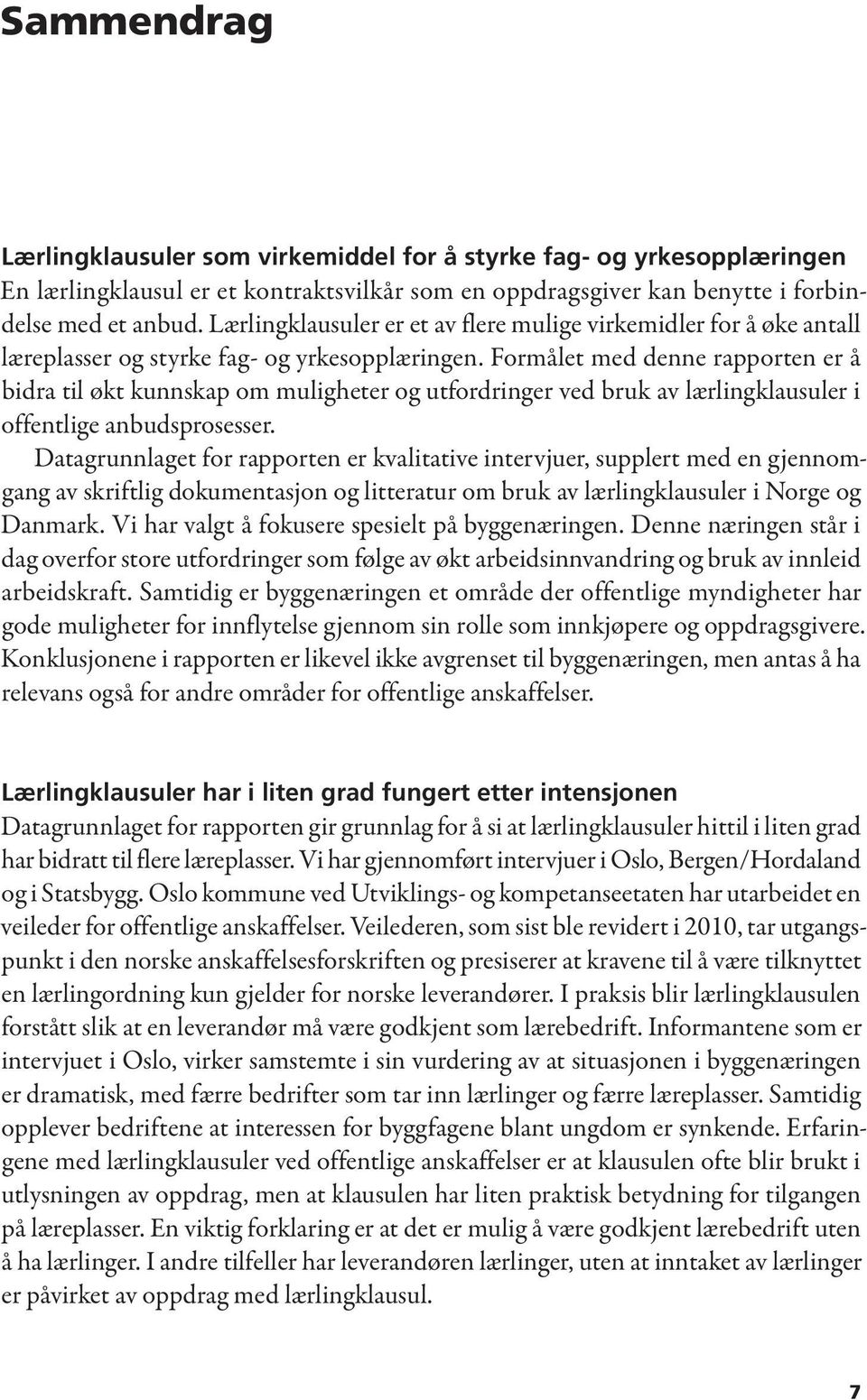 Formålet med denne rapporten er å bidra til økt kunnskap om muligheter og utfordringer ved bruk av lærlingklausuler i offentlige anbudsprosesser.