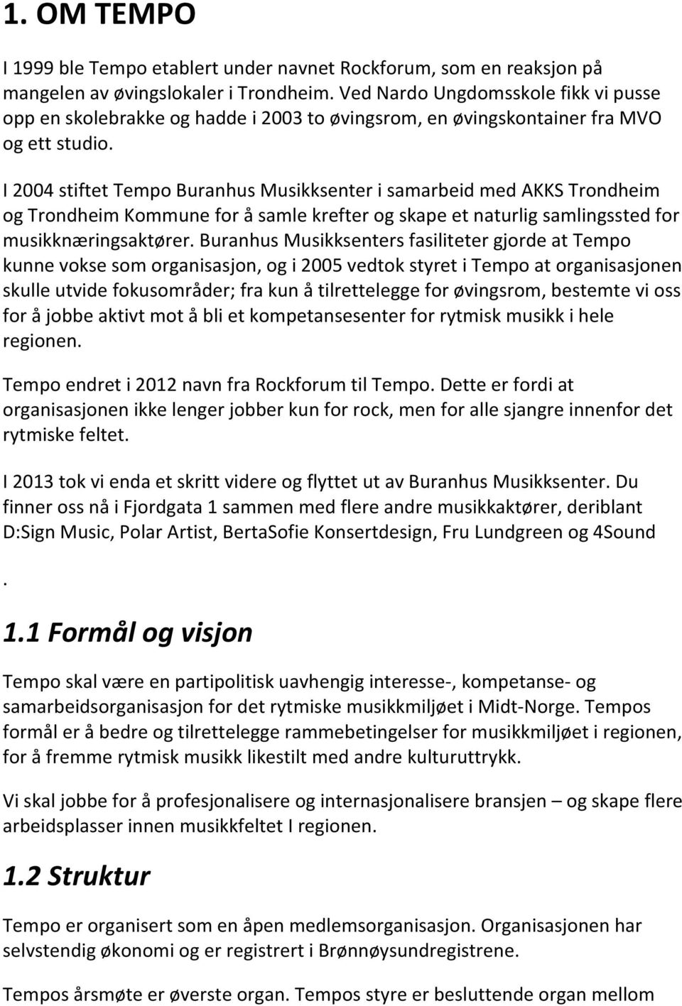 I"2004"stiftet"Tempo"Buranhus"Musikksenter"i"samarbeid"med"AKKS"Trondheim" og#trondheim#kommune#for#å#samle#krefter#og#skape#et#naturlig#samlingssted+for+ musikknæringsaktører.