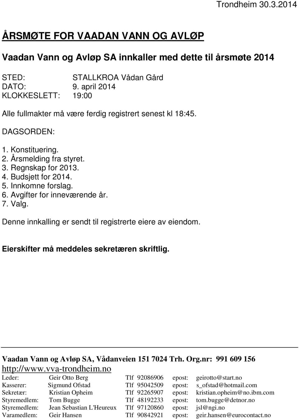 Innkomne forslag. 6. Avgifter for inneværende år. 7. Valg. Denne innkalling er sendt til registrerte eiere av eiendom. Eierskifter må meddeles sekretæren skriftlig.