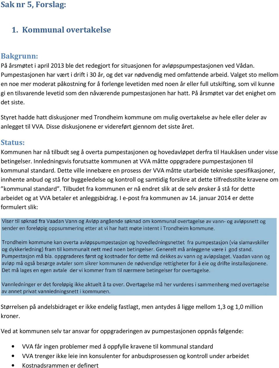 Valget sto mellom en noe mer moderat påkostning for å forlenge levetiden med noen år eller full utskifting, som vil kunne gi en tilsvarende levetid som den nåværende pumpestasjonen har hatt.