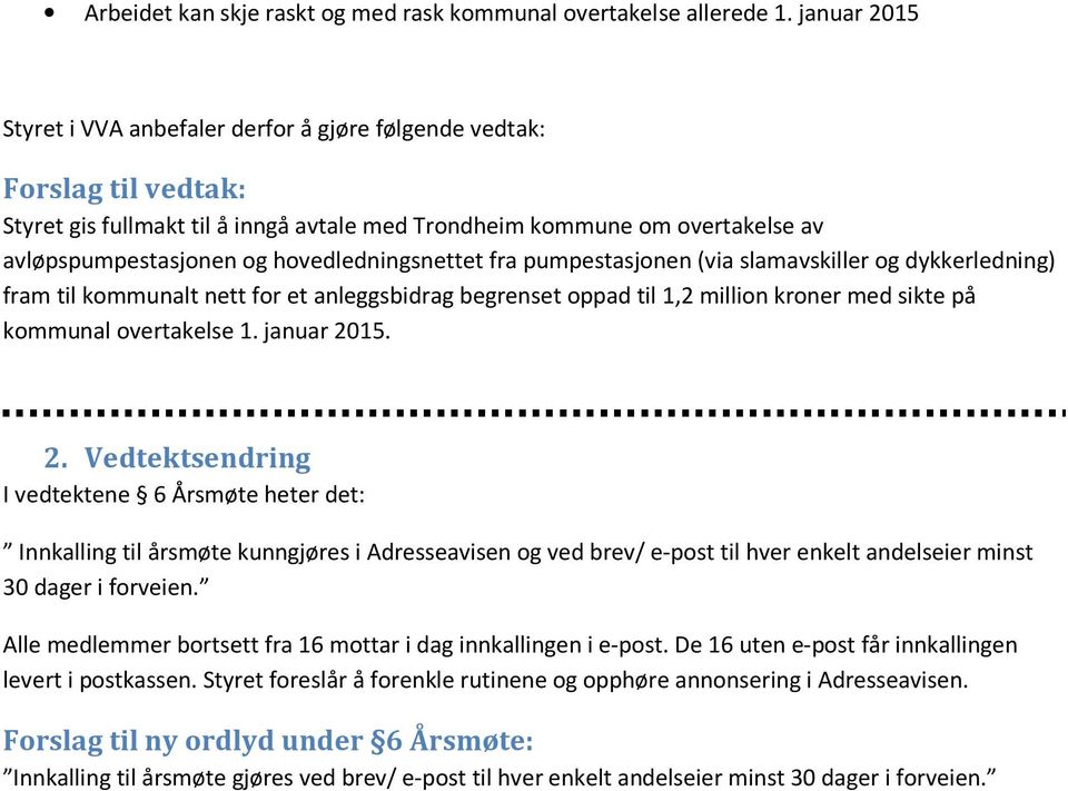 hovedledningsnettet fra pumpestasjonen (via slamavskiller og dykkerledning) fram til kommunalt nett for et anleggsbidrag begrenset oppad til 1,2 million kroner med sikte på kommunal overtakelse 1.