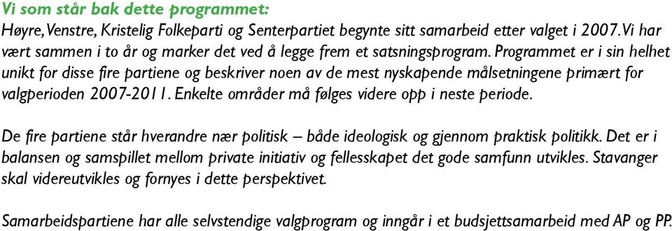 Programmet er i sin helhet unikt for disse fire partiene og beskriver noen av de mest nyskapende målsetningene primært for valgperioden 2007-2011.