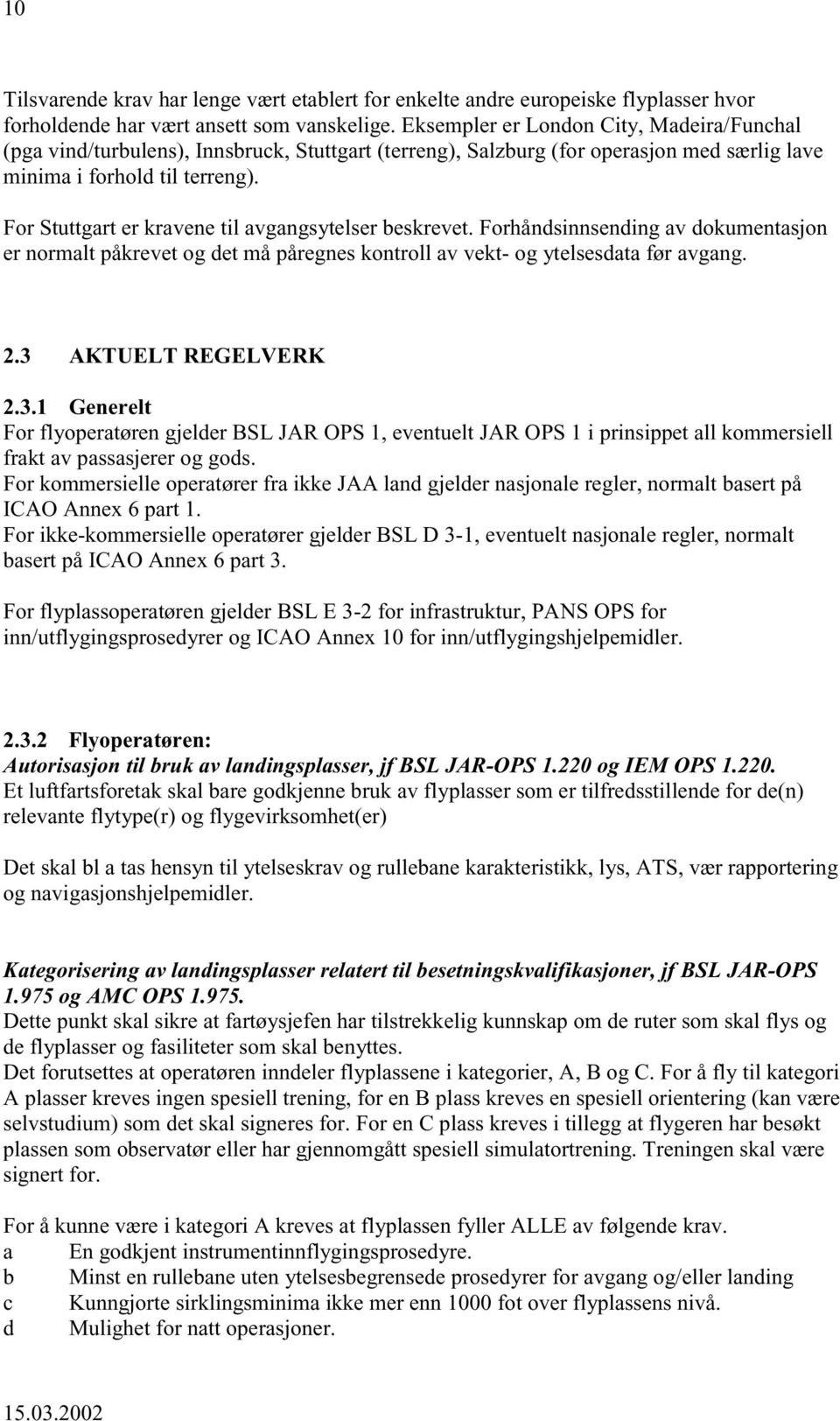 For Stuttgart er kravene til avgangsytelser beskrevet. Forhåndsinnsending av dokumentasjon er normalt påkrevet og det må påregnes kontroll av vekt- og ytelsesdata før avgang. 2.3 AKTUELT REGELVERK 2.