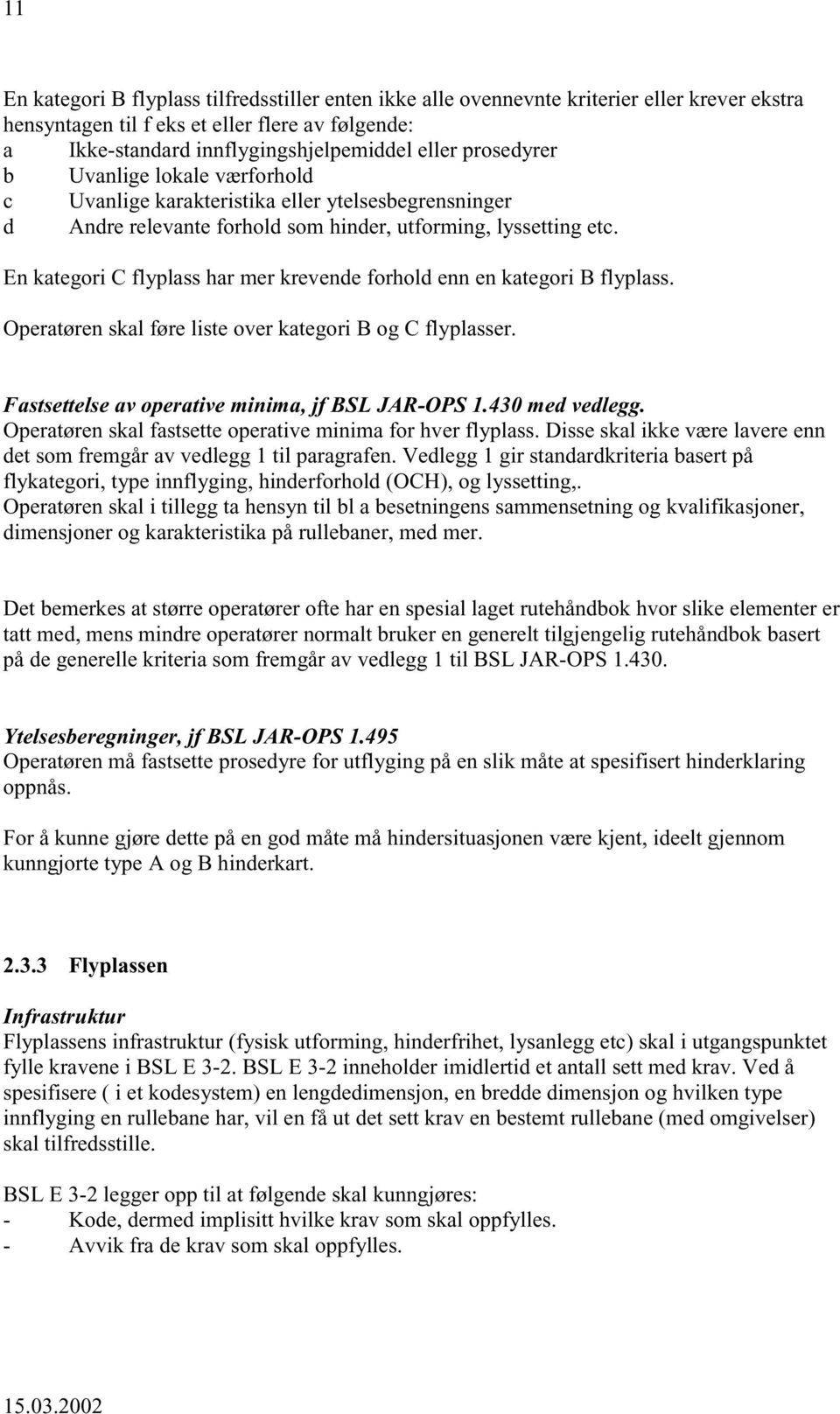 En kategori C flyplass har mer krevende forhold enn en kategori B flyplass. Operatøren skal føre liste over kategori B og C flyplasser. Fastsettelse av operative minima, jf BSL JAR-OPS 1.