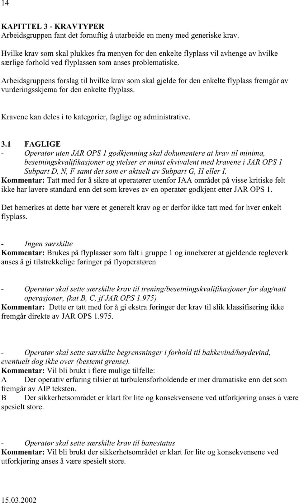 Arbeidsgruppens forslag til hvilke krav som skal gjelde for den enkelte flyplass fremgår av vurderingsskjema for den enkelte flyplass. Kravene kan deles i to kategorier, faglige og administrative. 3.