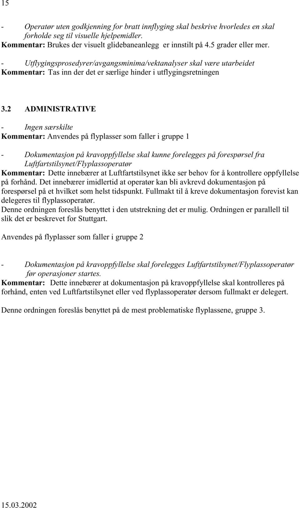 2 ADMINISTRATIVE - Kommentar: Anvendes på flyplasser som faller i gruppe 1 - Dokumentasjon på kravoppfyllelse skal kunne forelegges på forespørsel fra Luftfartstilsynet/Flyplassoperatør Kommentar: