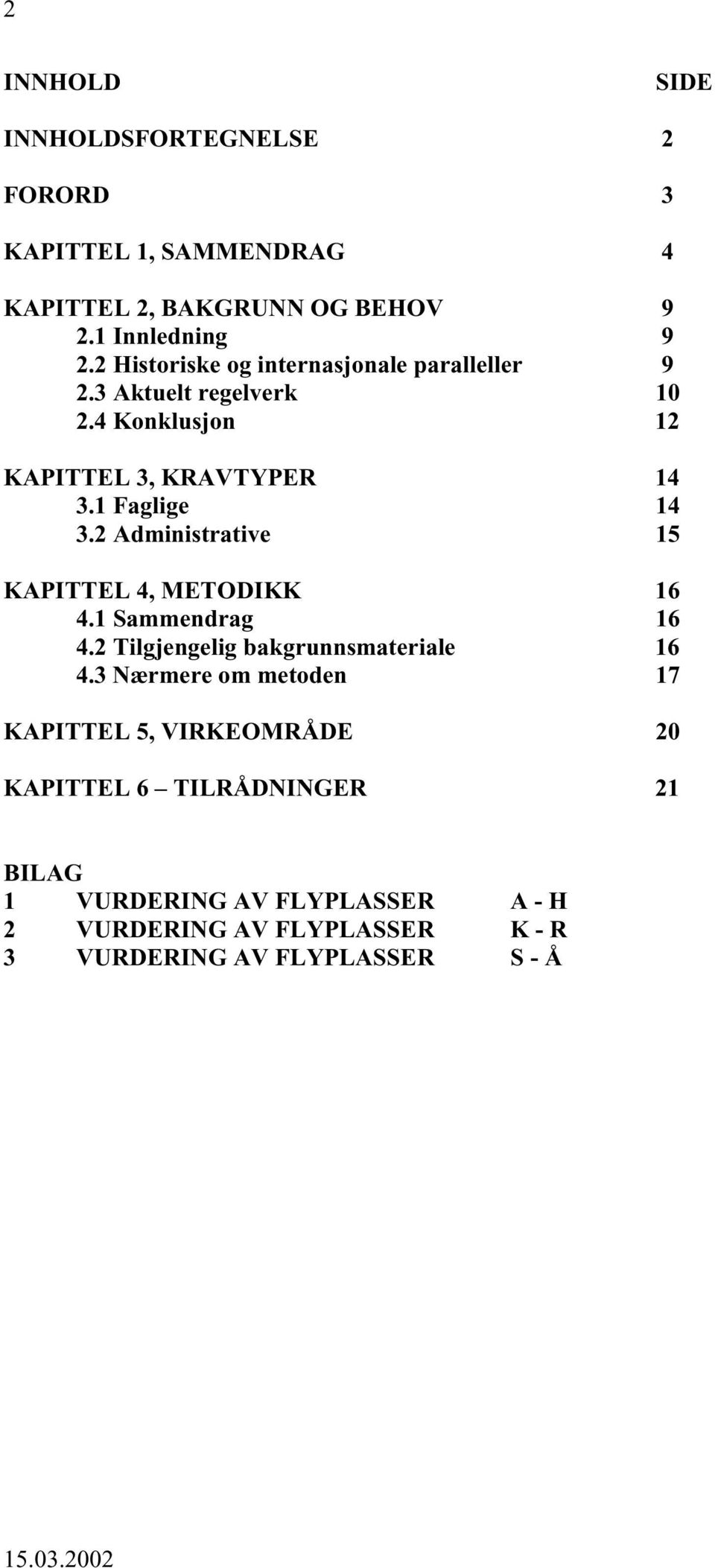 2 Administrative 15 KAPITTEL 4, METODIKK 16 4.1 Sammendrag 16 4.2 Tilgjengelig bakgrunnsmateriale 16 4.