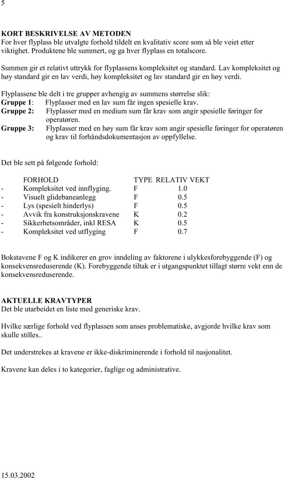 Flyplassene ble delt i tre grupper avhengig av summens størrelse slik: Gruppe 1: Flyplasser med en lav sum får ingen spesielle krav.