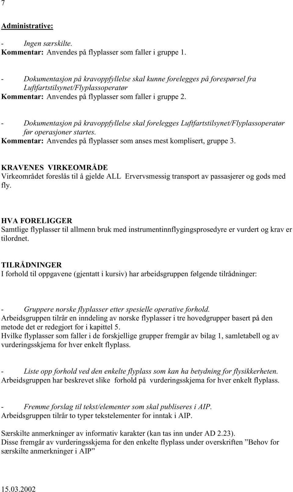 - Dokumentasjon på kravoppfyllelse skal forelegges Luftfartstilsynet/Flyplassoperatør før operasjoner startes. Kommentar: Anvendes på flyplasser som anses mest komplisert, gruppe 3.