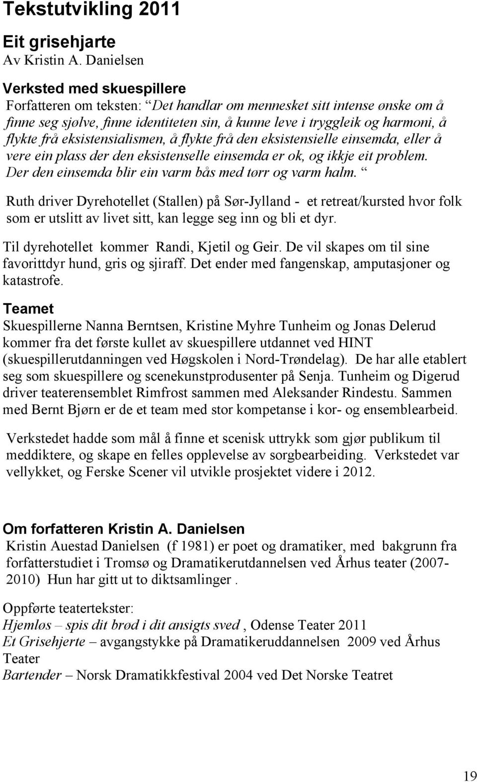 eksistensialismen, å flykte frå den eksistensielle einsemda, eller å vere ein plass der den eksistenselle einsemda er ok, og ikkje eit problem.