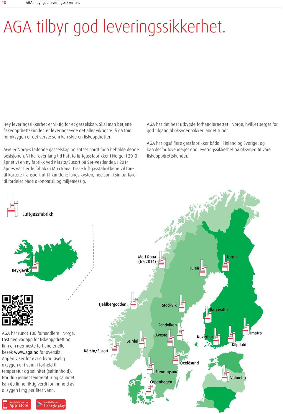 . AGA er Norges ledende gasselskap og satser hardt for å beholde denne posisjonen. Vi har over lang tid hatt to luftgassfabrikker i Norge.