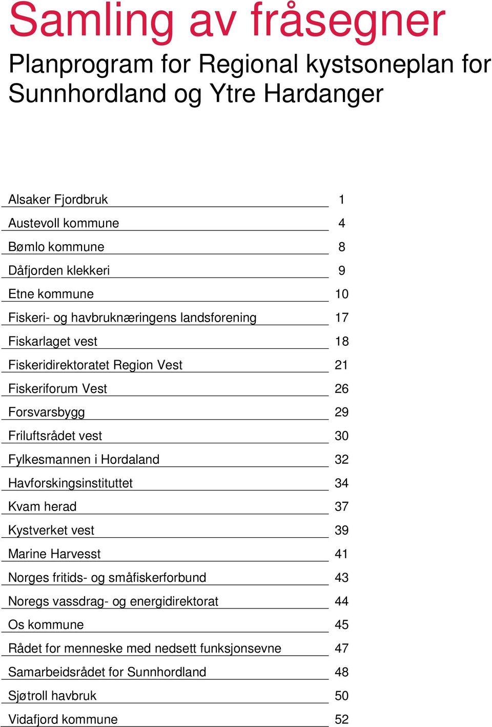 Friluftsrådet vest 30 Fylkesmannen i Hordaland 32 Havforskingsinstituttet 34 Kvam herad 37 Kystverket vest 39 Marine Harvesst 41 Norges fritids- og småfiskerforbund 43