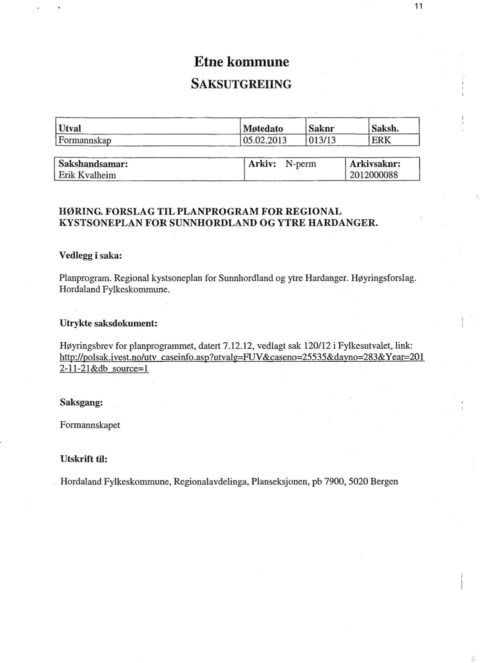 Høyringsforslag. Hordaland Fylkeskommune. Utrykte saksdokument: Høyringsbrev for planprogrammet, datert 7.12.12, vedlagt sak 120/12 i Fylkesutvalet, Hnk: http://polsak.ivest.