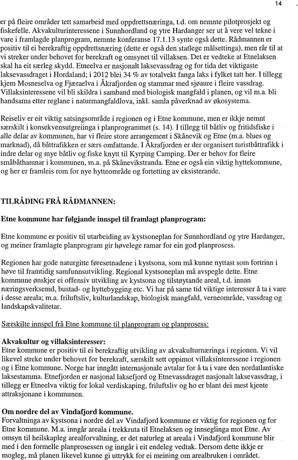 Rådmannen er positiv til ei berekraftig oppdrettsnæring (dette er også den statlege målsettinga), men rår til at vi streker under behovet for berekraft og omsynet til villaksen.