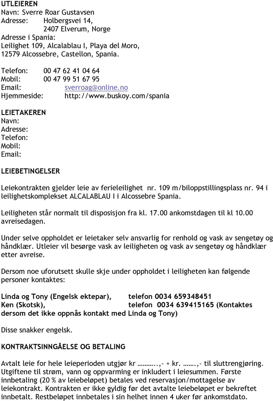 com/spania LEIETAKEREN Navn: Adresse: Telefon: Mobil: Email: LEIEBETINGELSER Leiekontrakten gjelder leie av ferieleilighet nr. 109 m/biloppstillingsplass nr.