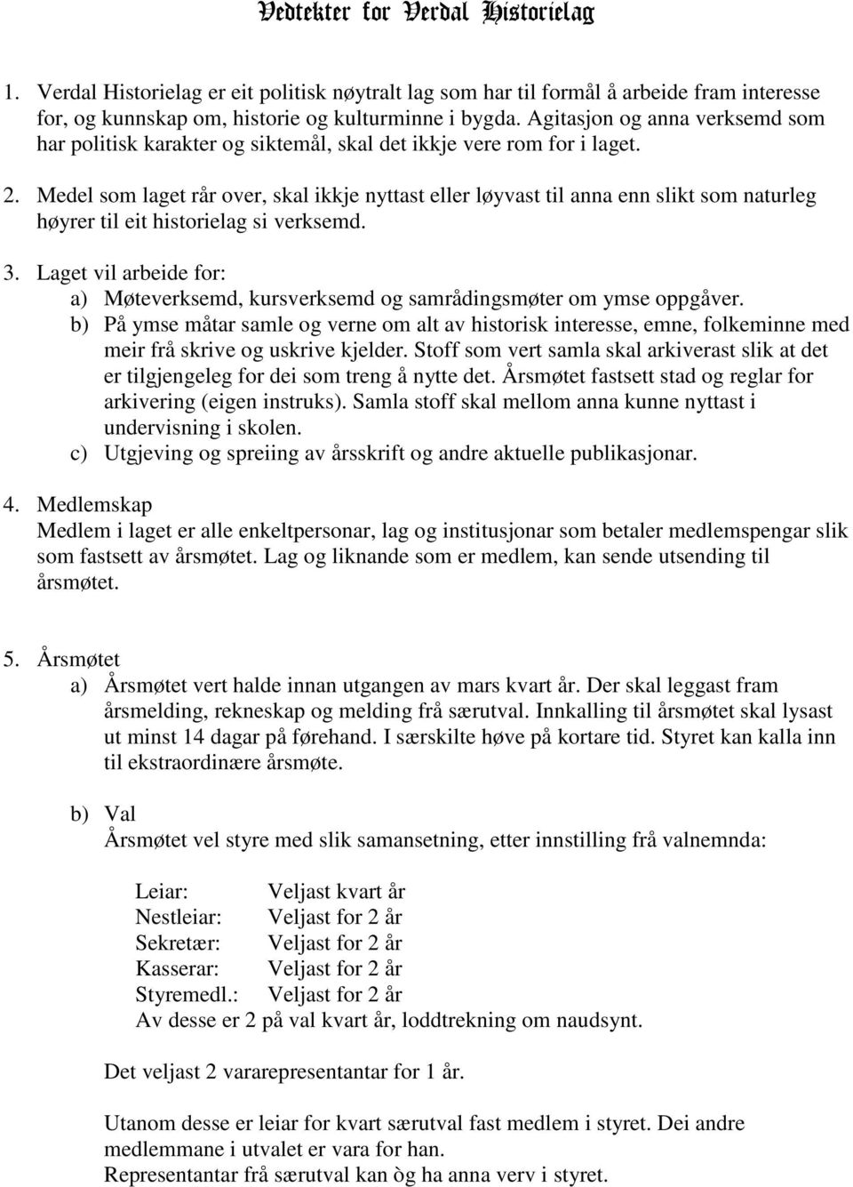 Medel som laget rår over, skal ikkje nyttast eller løyvast til anna enn slikt som naturleg høyrer til eit historielag si verksemd. 3.